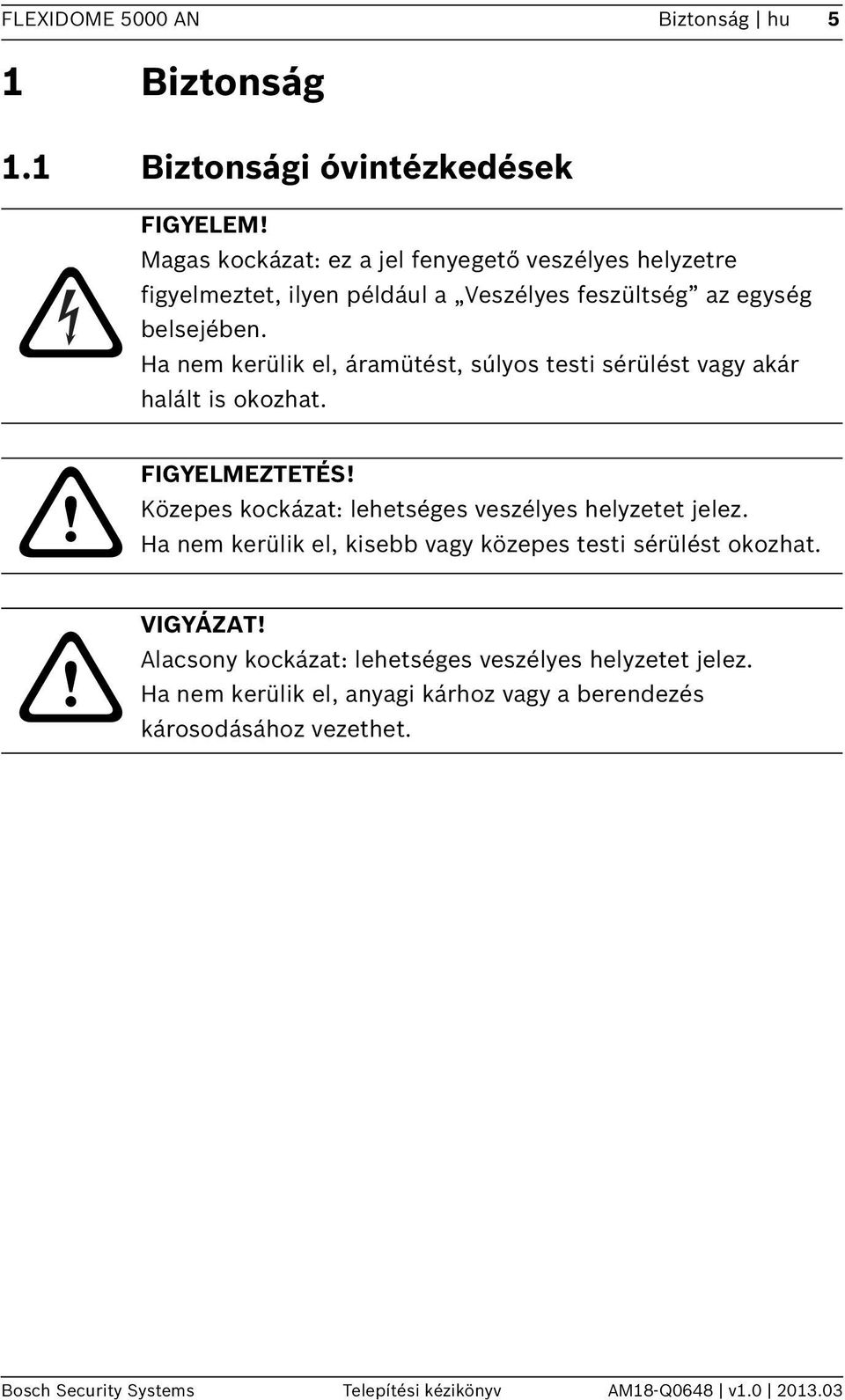 Ha nem kerülik el, áramütést, súlyos testi sérülést vagy akár halált is okozhat. FIGYELMEZTETÉS! Közepes kockázat: lehetséges veszélyes helyzetet jelez.