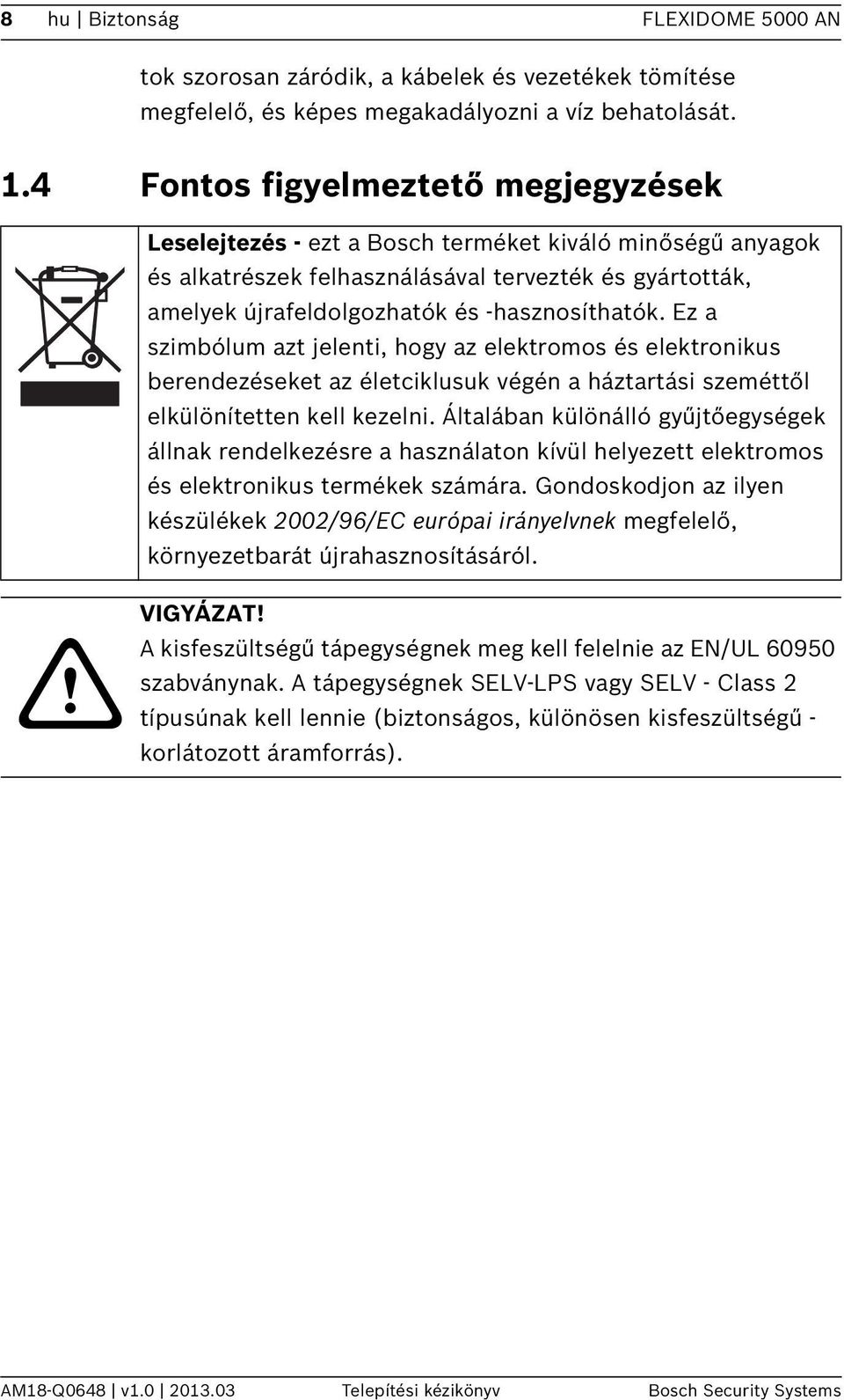 Ez a szimbólum azt jelenti, hogy az elektromos és elektronikus berendezéseket az életciklusuk végén a háztartási szeméttől elkülönítetten kell kezelni.