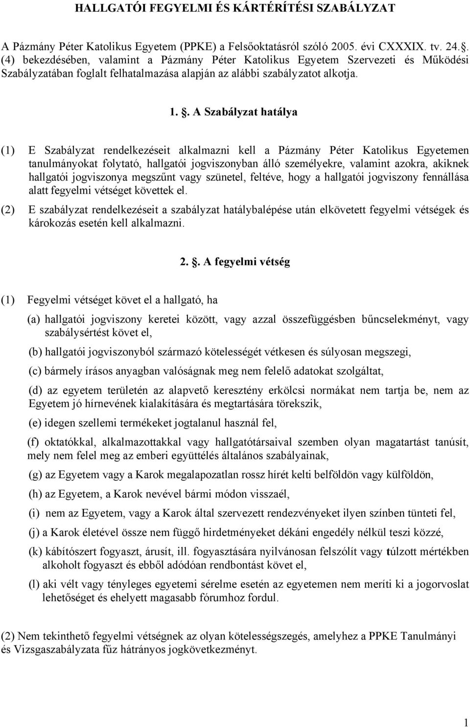 . A Szabályzat hatálya (1) E Szabályzat rendelkezéseit alkalmazni kell a Pázmány Péter Katolikus Egyetemen tanulmányokat folytató, hallgatói jogviszonyban álló személyekre, valamint azokra, akiknek