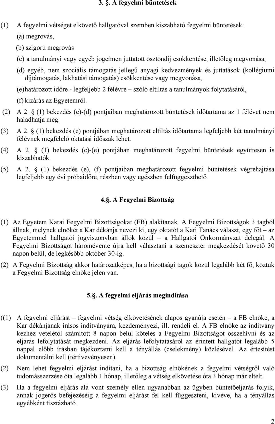 (e)határozott időre - legfeljebb 2 félévre szóló eltiltás a tanulmányok folytatásától, (f) kizárás az Egyetemről. (2) A 2.