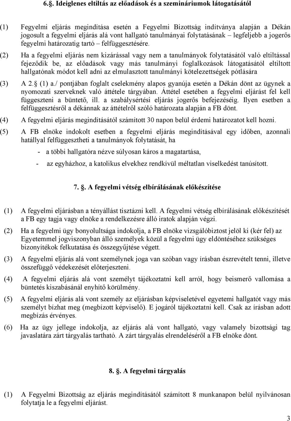 (2) Ha a fegyelmi eljárás nem kizárással vagy nem a tanulmányok folytatásától való eltiltással fejeződik be, az előadások vagy más tanulmányi foglalkozások látogatásától eltiltott hallgatónak módot