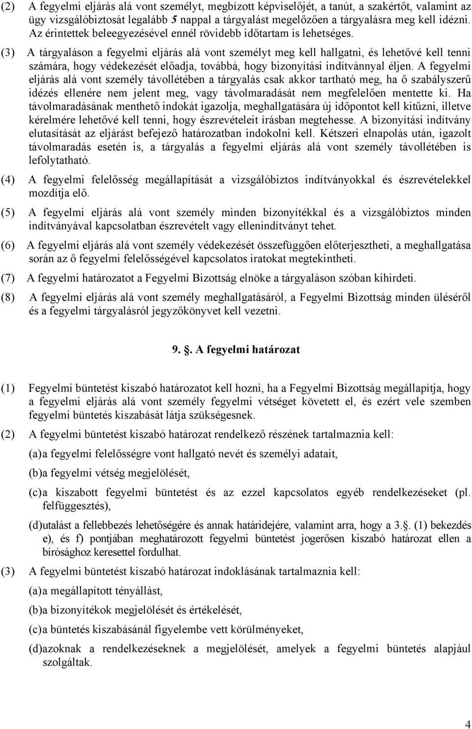 (3) A tárgyaláson a fegyelmi eljárás alá vont személyt meg kell hallgatni, és lehetővé kell tenni számára, hogy védekezését előadja, továbbá, hogy bizonyítási indítvánnyal éljen.