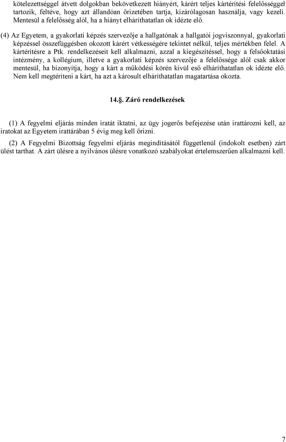 (4) Az Egyetem, a gyakorlati képzés szervezője a hallgatónak a hallgatói jogviszonnyal, gyakorlati képzéssel összefüggésben okozott kárért vétkességére tekintet nélkül, teljes mértékben felel.