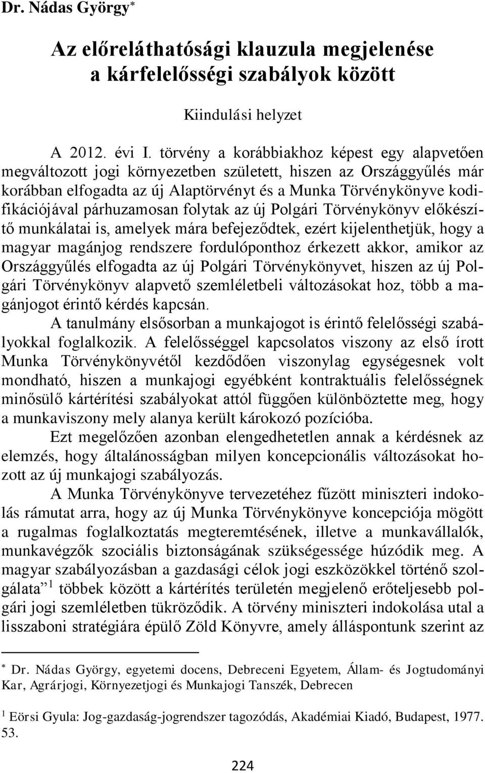 párhuzamosan folytak az új Polgári Törvénykönyv előkészítő munkálatai is, amelyek mára befejeződtek, ezért kijelenthetjük, hogy a magyar magánjog rendszere fordulóponthoz érkezett akkor, amikor az