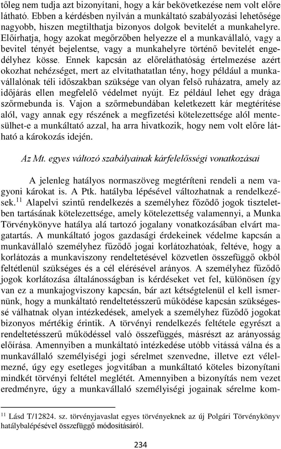 Előírhatja, hogy azokat megőrzőben helyezze el a munkavállaló, vagy a bevitel tényét bejelentse, vagy a munkahelyre történő bevitelét engedélyhez kösse.