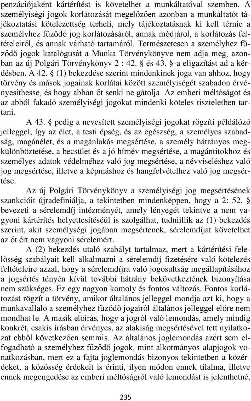 korlátozás feltételeiről, és annak várható tartamáról. Természetesen a személyhez fűződő jogok katalógusát a Munka Törvénykönyve nem adja meg, azonban az új Polgári Törvénykönyv 2 : 42. és 43.