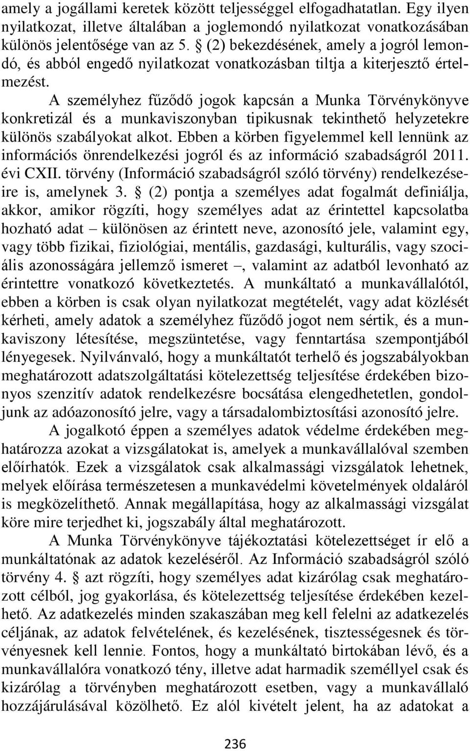 A személyhez fűződő jogok kapcsán a Munka Törvénykönyve konkretizál és a munkaviszonyban tipikusnak tekinthető helyzetekre különös szabályokat alkot.