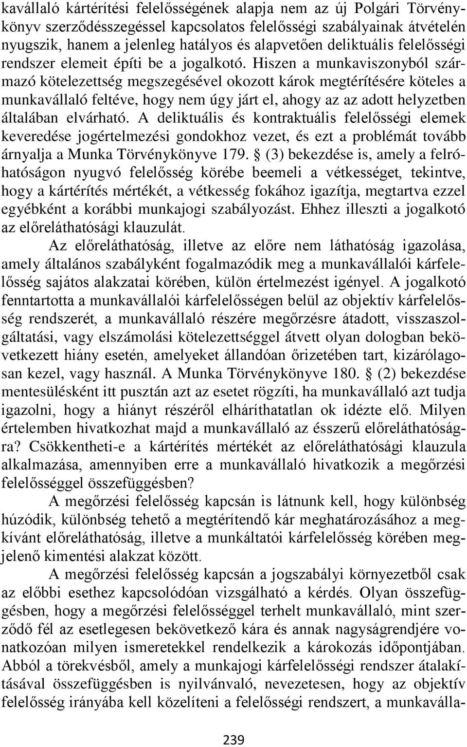 Hiszen a munkaviszonyból származó kötelezettség megszegésével okozott károk megtérítésére köteles a munkavállaló feltéve, hogy nem úgy járt el, ahogy az az adott helyzetben általában elvárható.