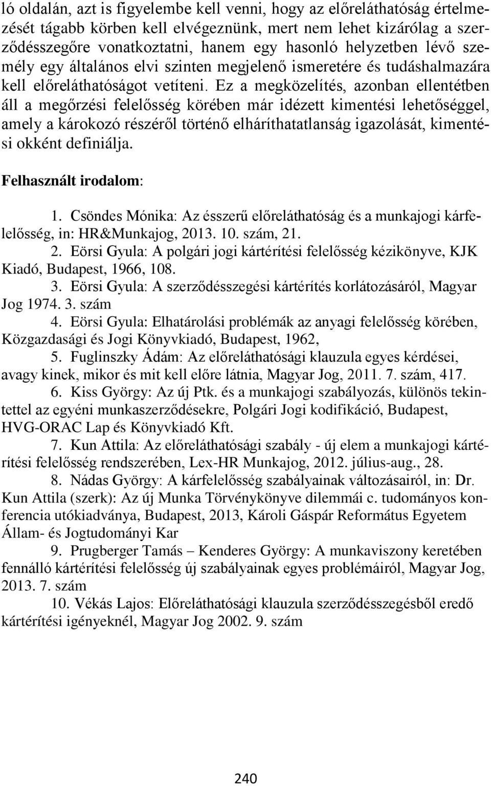 Ez a megközelítés, azonban ellentétben áll a megőrzési felelősség körében már idézett kimentési lehetőséggel, amely a károkozó részéről történő elháríthatatlanság igazolását, kimentési okként