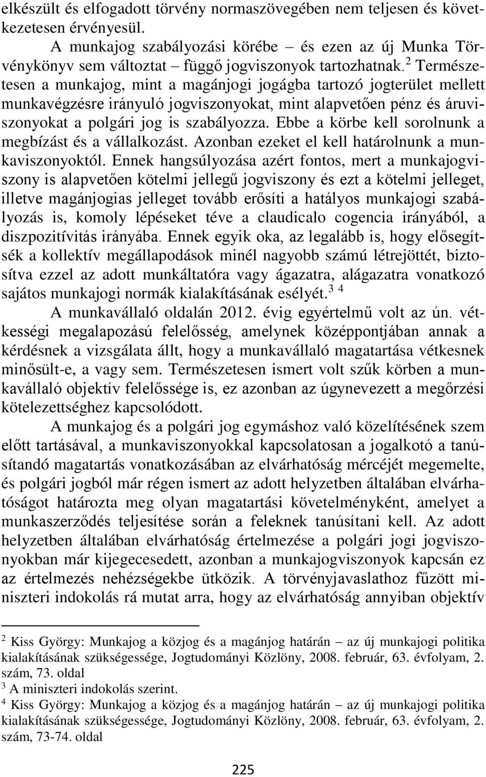 2 Természetesen a munkajog, mint a magánjogi jogágba tartozó jogterület mellett munkavégzésre irányuló jogviszonyokat, mint alapvetően pénz és áruviszonyokat a polgári jog is szabályozza.