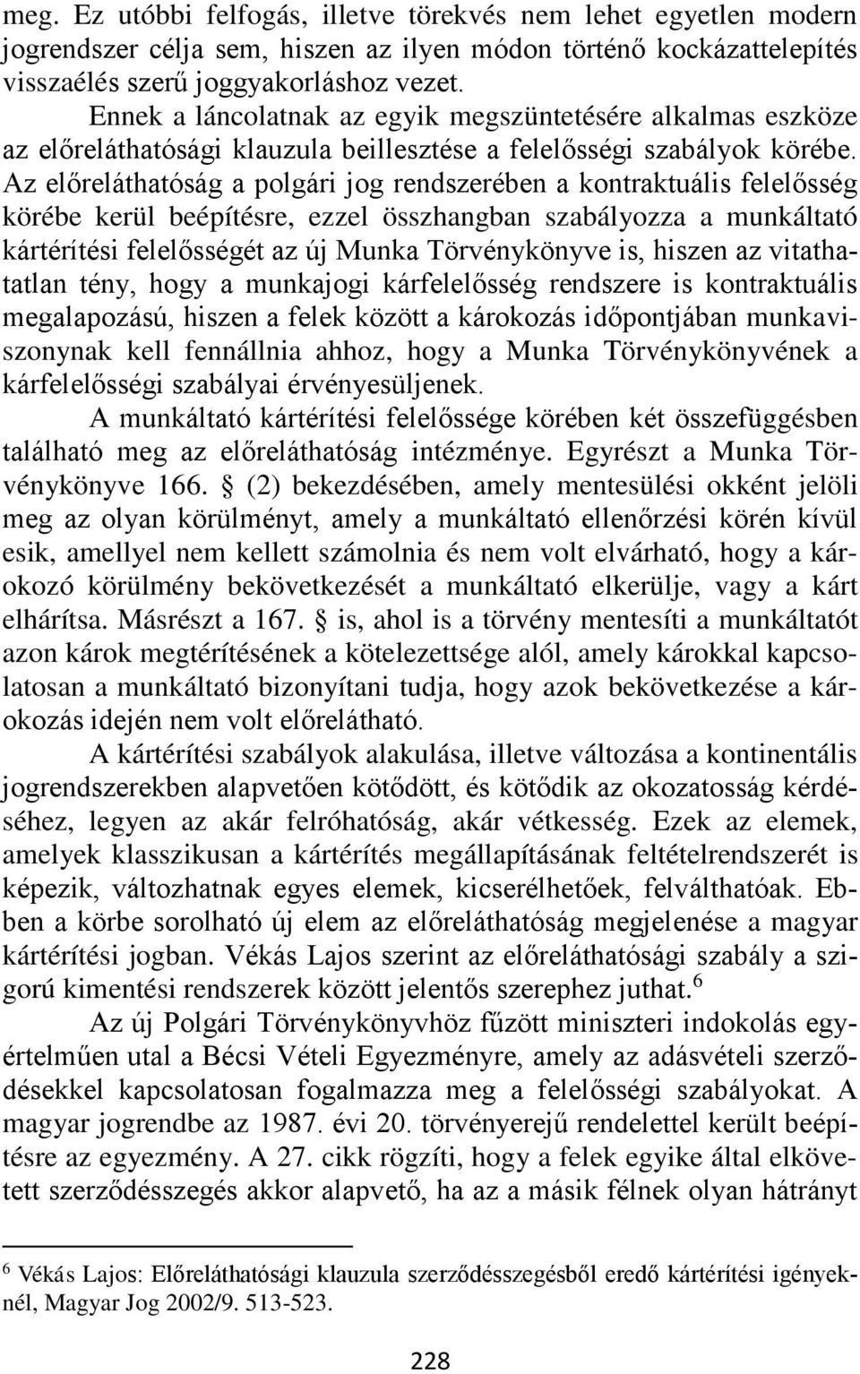 Az előreláthatóság a polgári jog rendszerében a kontraktuális felelősség körébe kerül beépítésre, ezzel összhangban szabályozza a munkáltató kártérítési felelősségét az új Munka Törvénykönyve is,