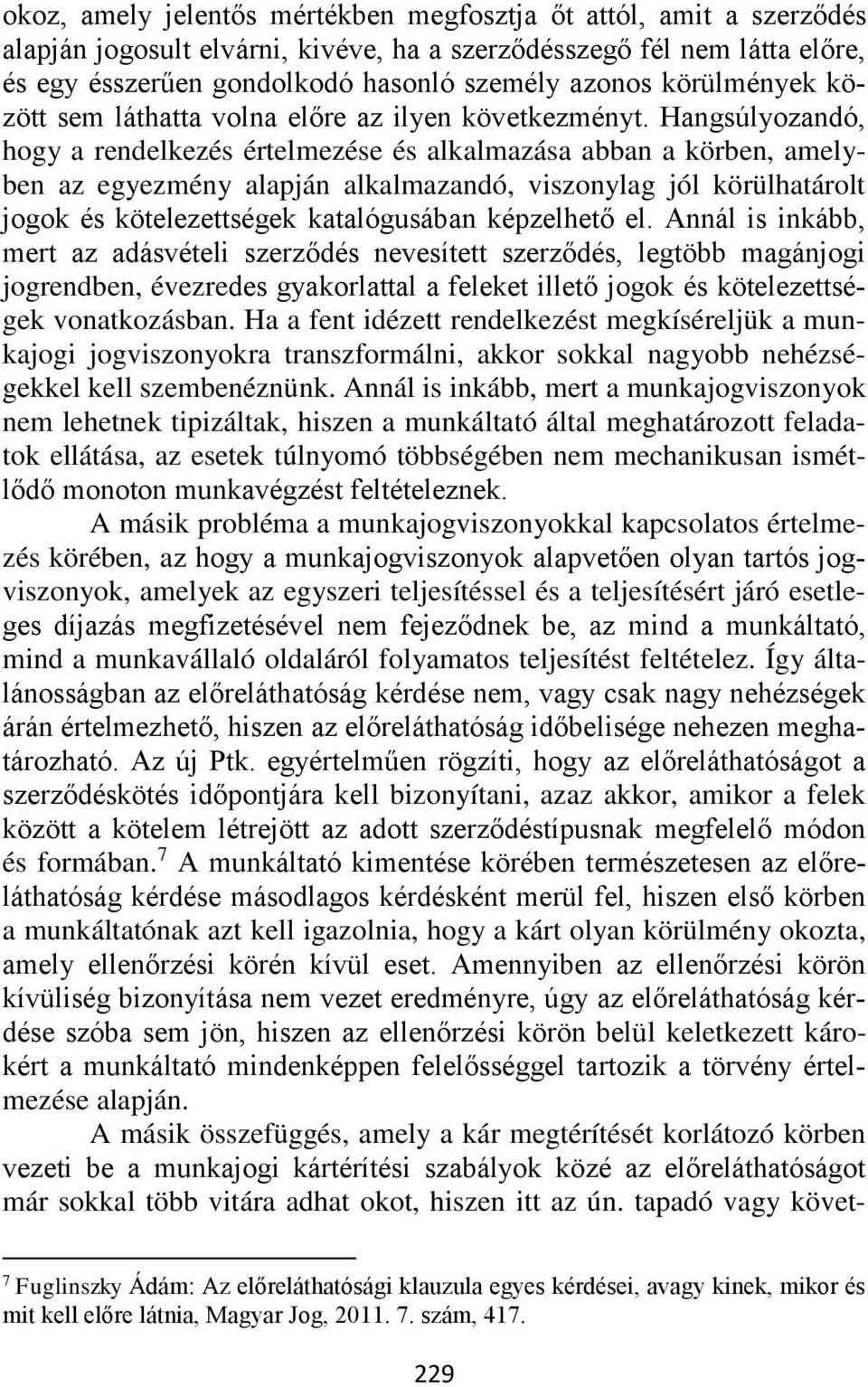 Hangsúlyozandó, hogy a rendelkezés értelmezése és alkalmazása abban a körben, amelyben az egyezmény alapján alkalmazandó, viszonylag jól körülhatárolt jogok és kötelezettségek katalógusában