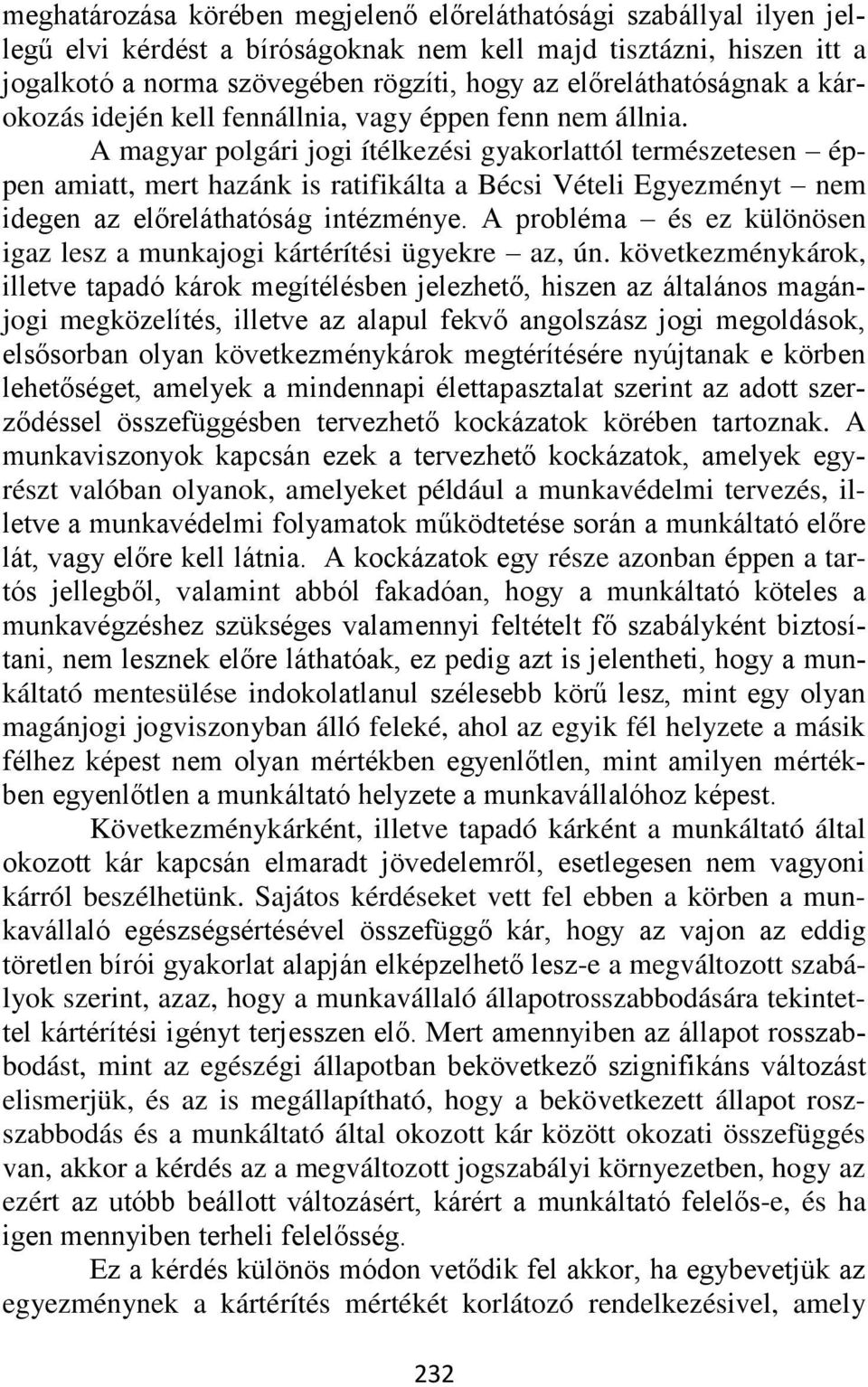 A magyar polgári jogi ítélkezési gyakorlattól természetesen éppen amiatt, mert hazánk is ratifikálta a Bécsi Vételi Egyezményt nem idegen az előreláthatóság intézménye.