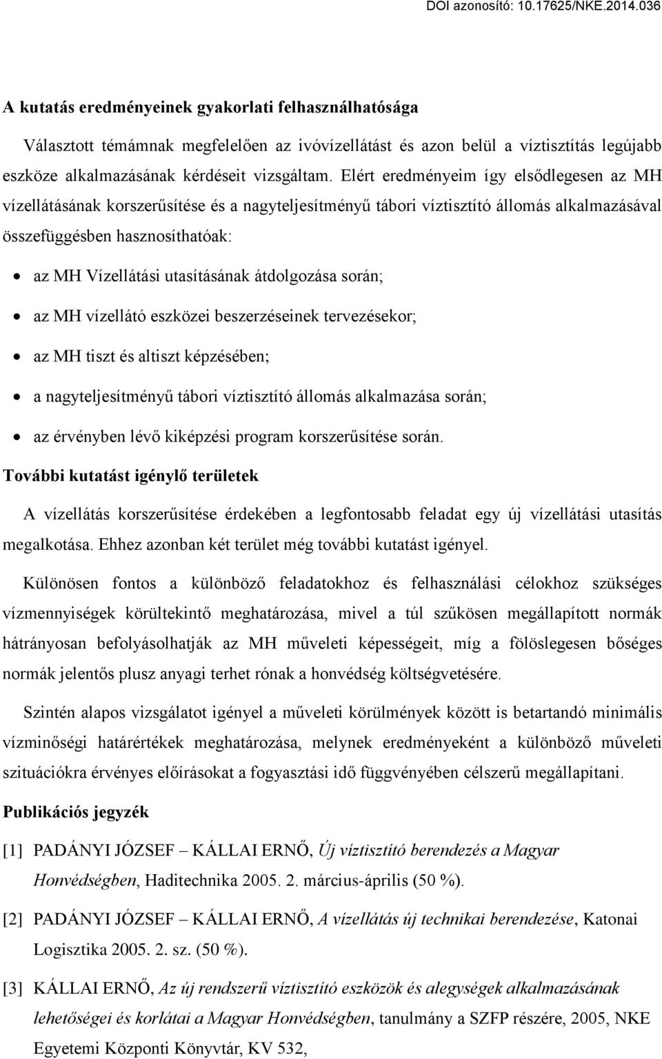 átdolgozása során; az MH vízellátó eszközei beszerzéseinek tervezésekor; az MH tiszt és altiszt képzésében; a nagyteljesítményű tábori víztisztító állomás alkalmazása során; az érvényben lév