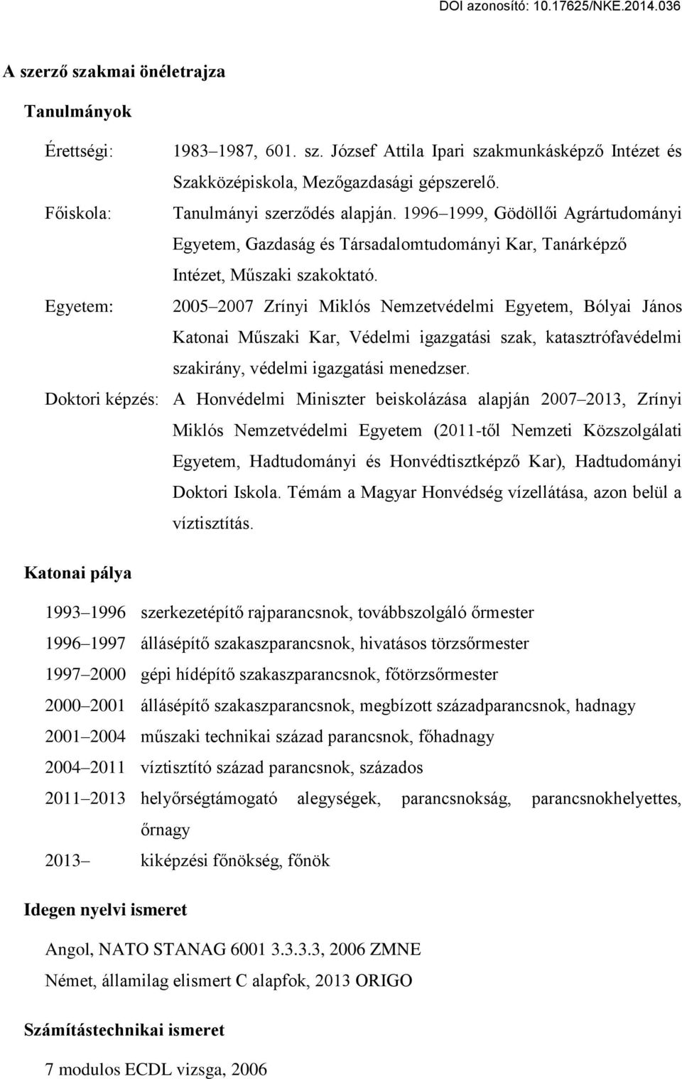 Egyetem: 2005 2007 Zrínyi Miklós Nemzetvédelmi Egyetem, Bólyai János Katonai Műszaki Kar, Védelmi igazgatási szak, katasztrófavédelmi szakirány, védelmi igazgatási menedzser.