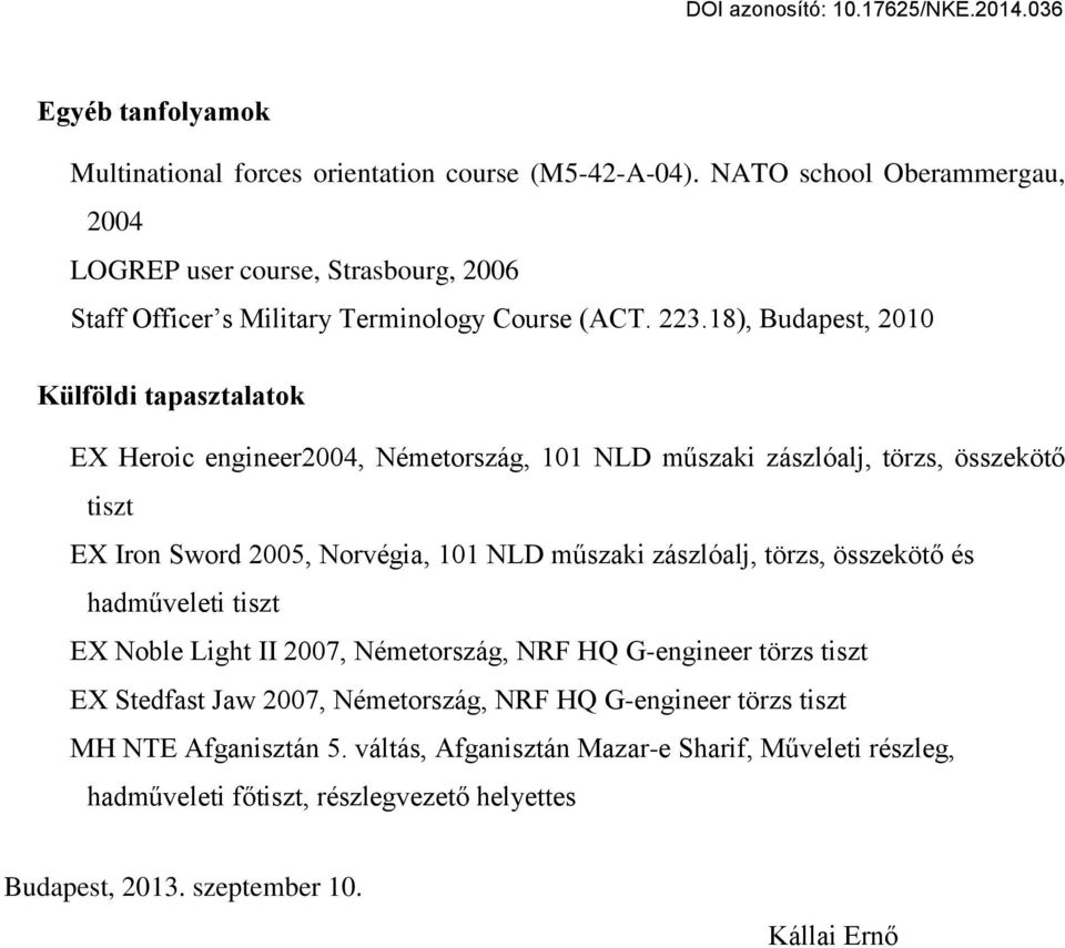 18), Budapest, 2010 Külföldi tapasztalatok EX Heroic engineer200ő, Németország, 101 NLD műszaki zászlóalj, törzs, összeköt tiszt EX Iron Sword 200ő, Norvégia, 101 NLD műszaki