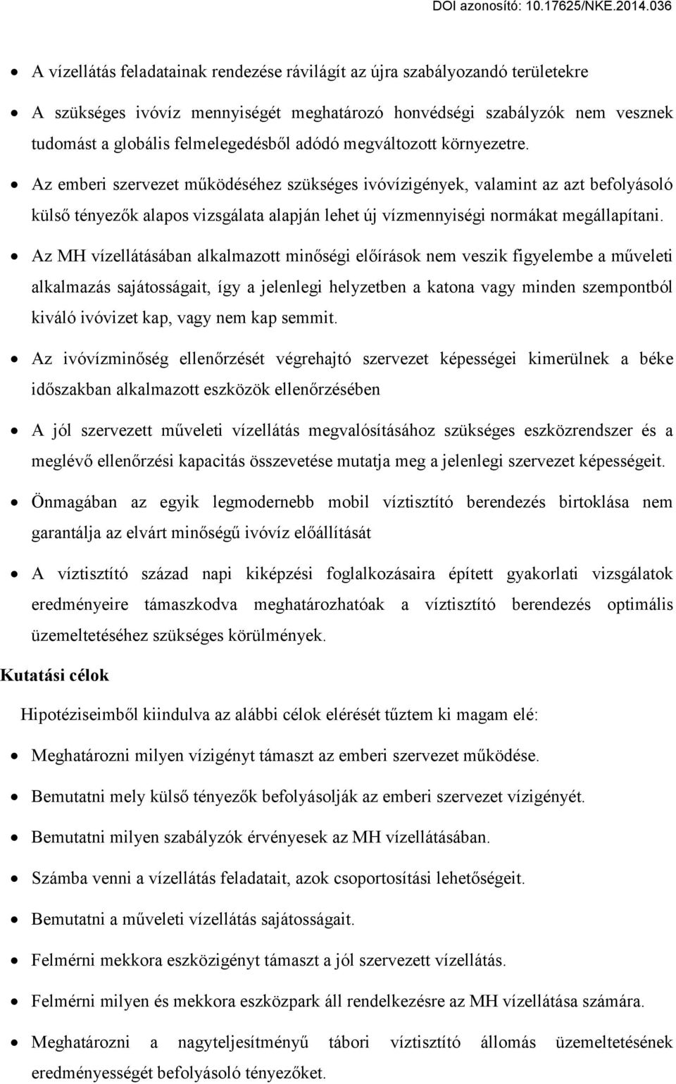 Az MH vízellátásában alkalmazott min ségi el írások nem veszik figyelembe a műveleti alkalmazás sajátosságait, így a jelenlegi helyzetben a katona vagy minden szempontból kiváló ivóvizet kap, vagy