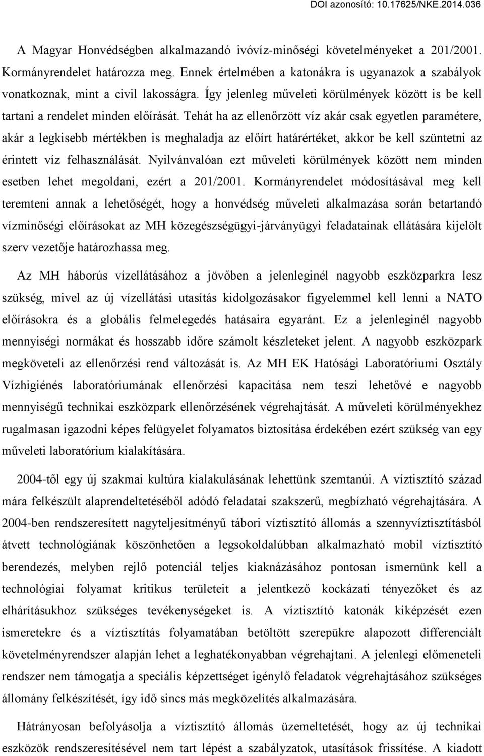 Tehát ha az ellen rzött víz akár csak egyetlen paramétere, akár a legkisebb mértékben is meghaladja az el írt határértéket, akkor be kell szüntetni az érintett víz felhasználását.