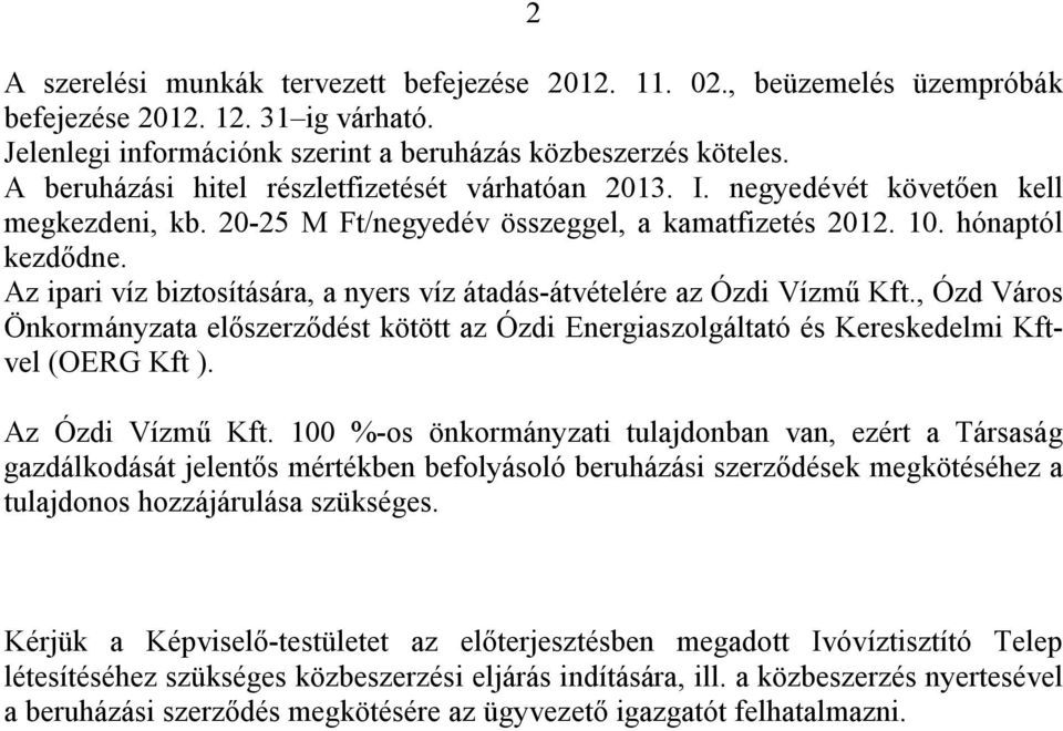 Az ipari víz biztosítására, a nyers víz átadás-átvételére az Ózdi Vízmű Kft., Ózd Város Önkormányzata előszerződést kötött az Ózdi Energiaszolgáltató és Kereskedelmi Kftvel (OERG Kft ).