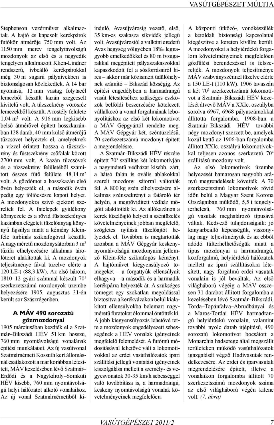 A 14 bar nyomású, 12 mm vastag folytacél lemezből készült kazán szegecselt kivitelű volt. A tűzszekrény vörösréz lemezekből készült. A rostély felülete 1,04 m 2 volt.