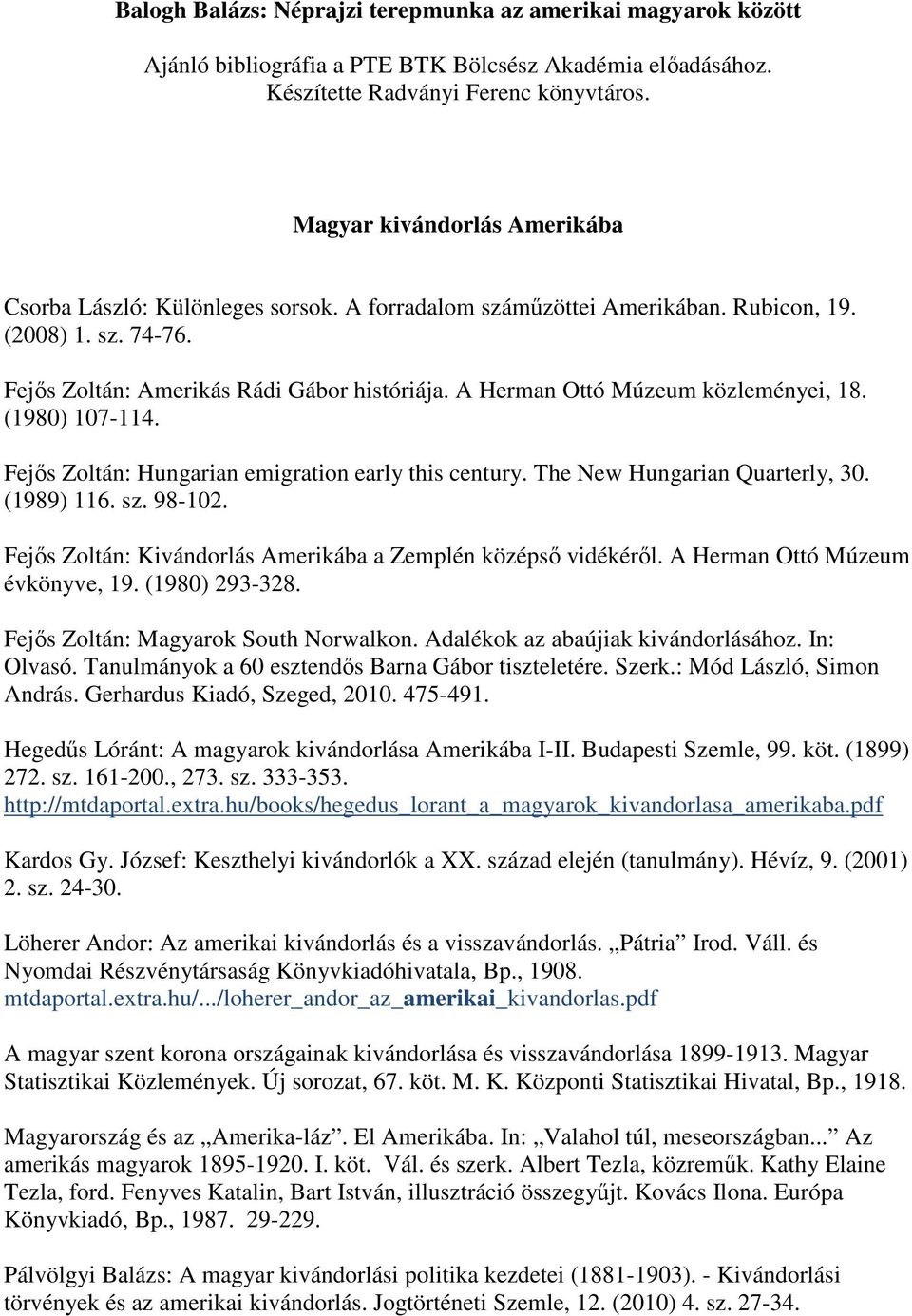 A Herman Ottó Múzeum közleményei, 18. (1980) 107-114. Fejős Zoltán: Hungarian emigration early this century. The New Hungarian Quarterly, 30. (1989) 116. sz. 98-102.