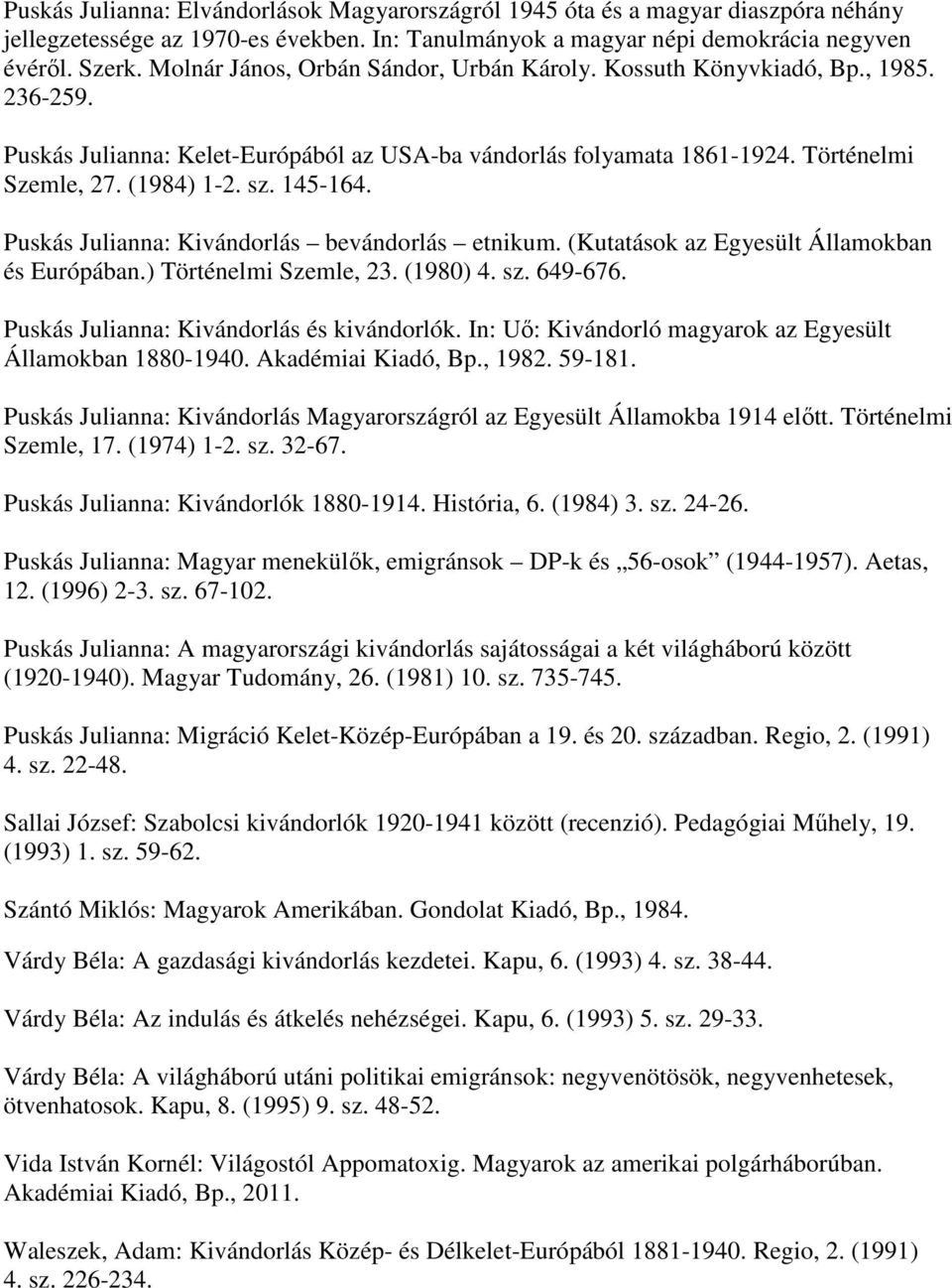 145-164. Puskás Julianna: Kivándorlás bevándorlás etnikum. (Kutatások az Egyesült Államokban és Európában.) Történelmi Szemle, 23. (1980) 4. sz. 649-676. Puskás Julianna: Kivándorlás és kivándorlók.