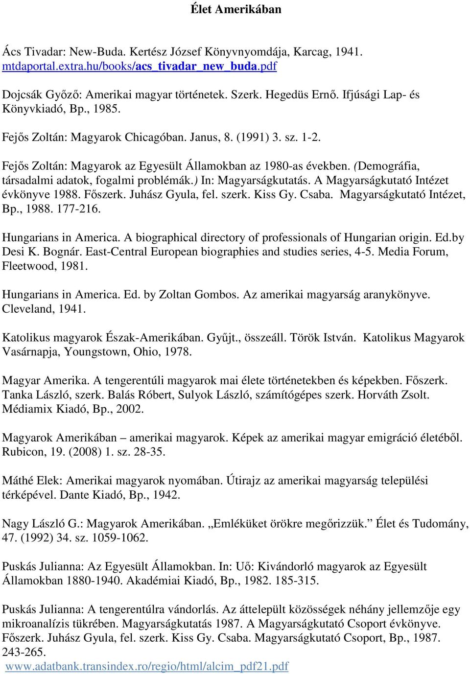 (Demográfia, társadalmi adatok, fogalmi problémák.) In: Magyarságkutatás. A Magyarságkutató Intézet évkönyve 1988. Főszerk. Juhász Gyula, fel. szerk. Kiss Gy. Csaba. Magyarságkutató Intézet, Bp.