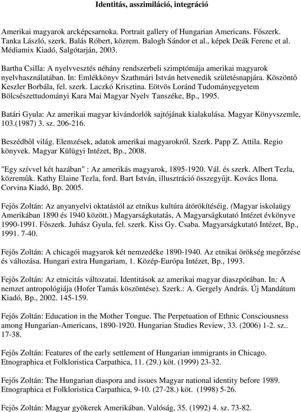 In: Emlékkönyv Szathmári István hetvenedik születésnapjára. Köszöntő Keszler Borbála, fel. szerk. Laczkó Krisztina.