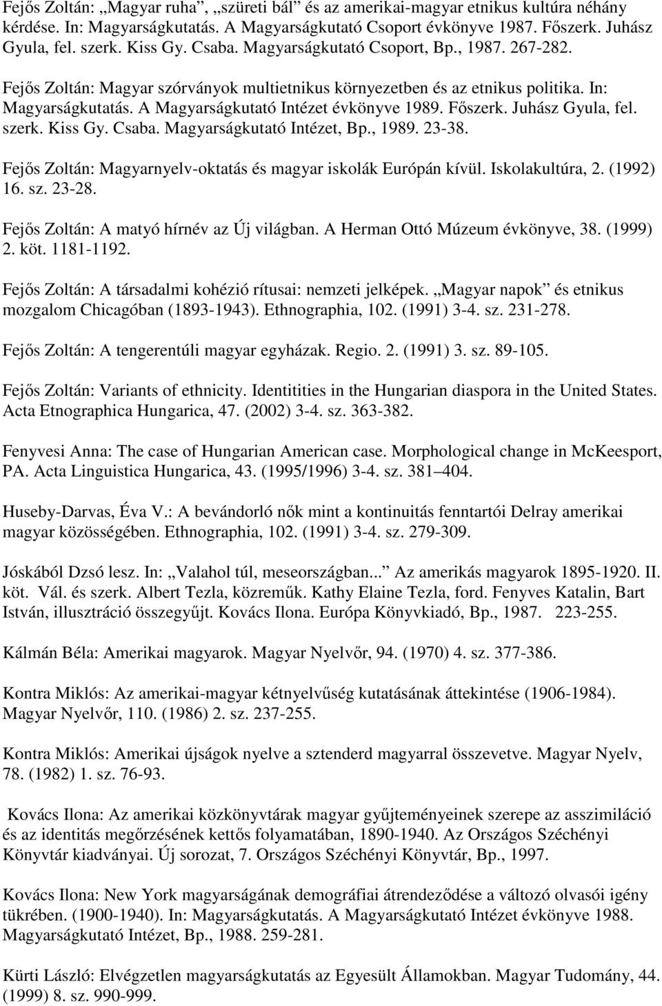 Főszerk. Juhász Gyula, fel. szerk. Kiss Gy. Csaba. Magyarságkutató Intézet, Bp., 1989. 23-38. Fejős Zoltán: Magyarnyelv-oktatás és magyar iskolák Európán kívül. Iskolakultúra, 2. (1992) 16. sz. 23-28.