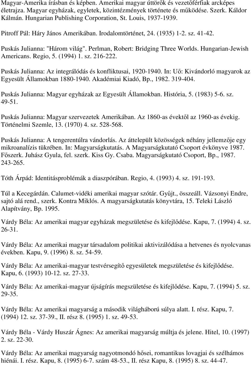 Perlman, Robert: Bridging Three Worlds. Hungarian-Jewish Americans. Regio, 5. (1994) 1. sz. 216-222. Puskás Julianna: Az integrálódás és konfliktusai, 1920-1940.