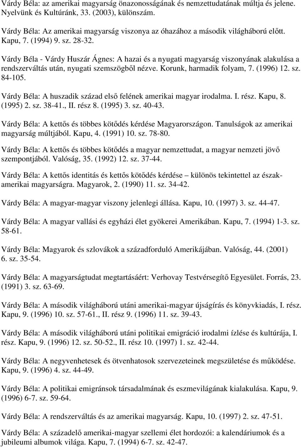 Várdy Béla - Várdy Huszár Ágnes: A hazai és a nyugati magyarság viszonyának alakulása a rendszerváltás után, nyugati szemszögből nézve. Korunk, harmadik folyam, 7. (1996) 12. sz. 84-105.