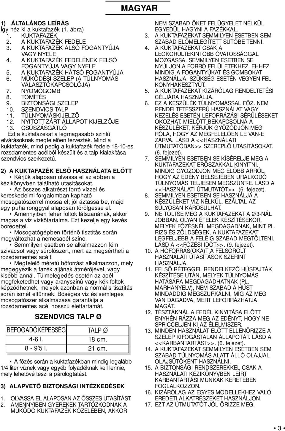 NYITOTT-ZÁRT ÁLLAPOT KIJELZÕJE 13. CSÚSZÁSGÁTLÓ Ezt a kuktafazekat a legmagasabb szintû elvárásoknak megfelelõen tervezték.