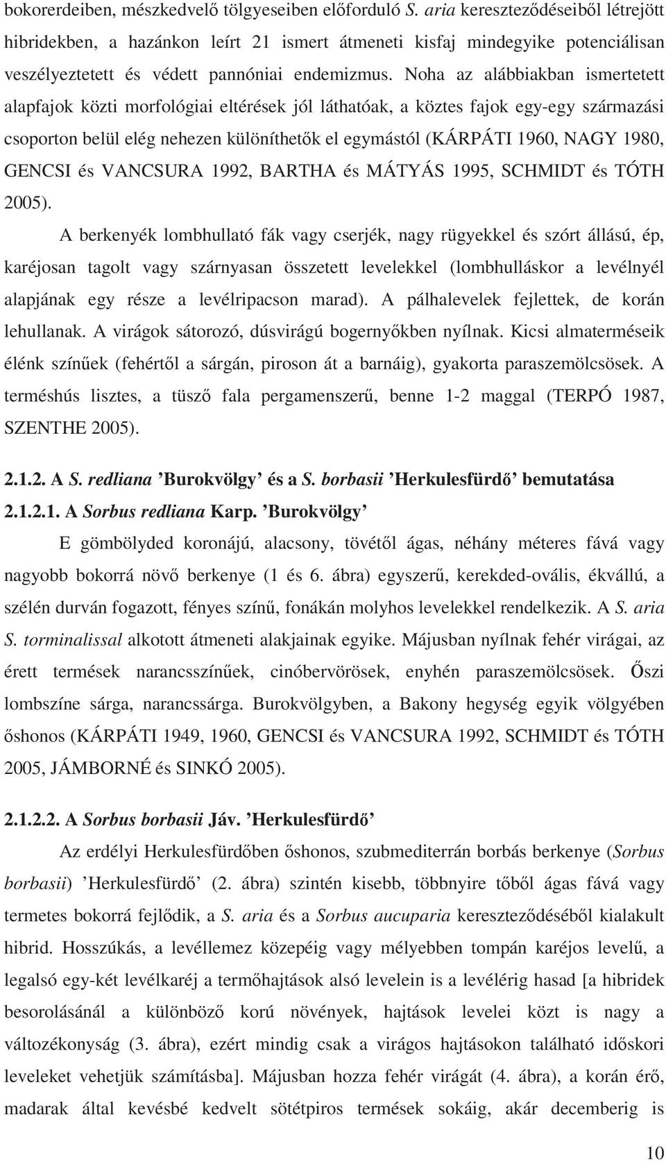 Noha az alábbiakban ismertetett alapfajok közti morfológiai eltérések jól láthatóak, a köztes fajok egy-egy származási csoporton belül elég nehezen különíthet k el egymástól (KÁRPÁTI 1960, NAGY 1980,