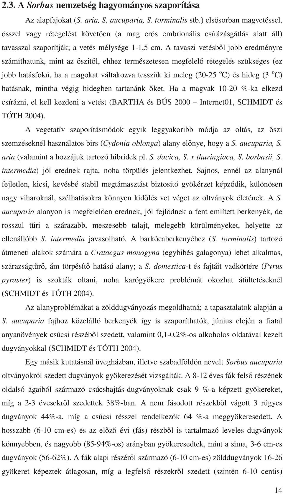 A tavaszi vetésb l jobb eredményre számíthatunk, mint az szit l, ehhez természetesen megfelel rétegelés szükséges (ez jobb hatásfokú, ha a magokat váltakozva tesszük ki meleg (20-25 o C) és hideg (3