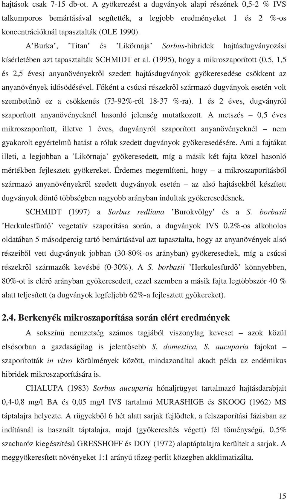 (1995), hogy a mikroszaporított (0,5, 1,5 és 2,5 éves) anyanövényekr l szedett hajtásdugványok gyökeresedése csökkent az anyanövények id södésével.