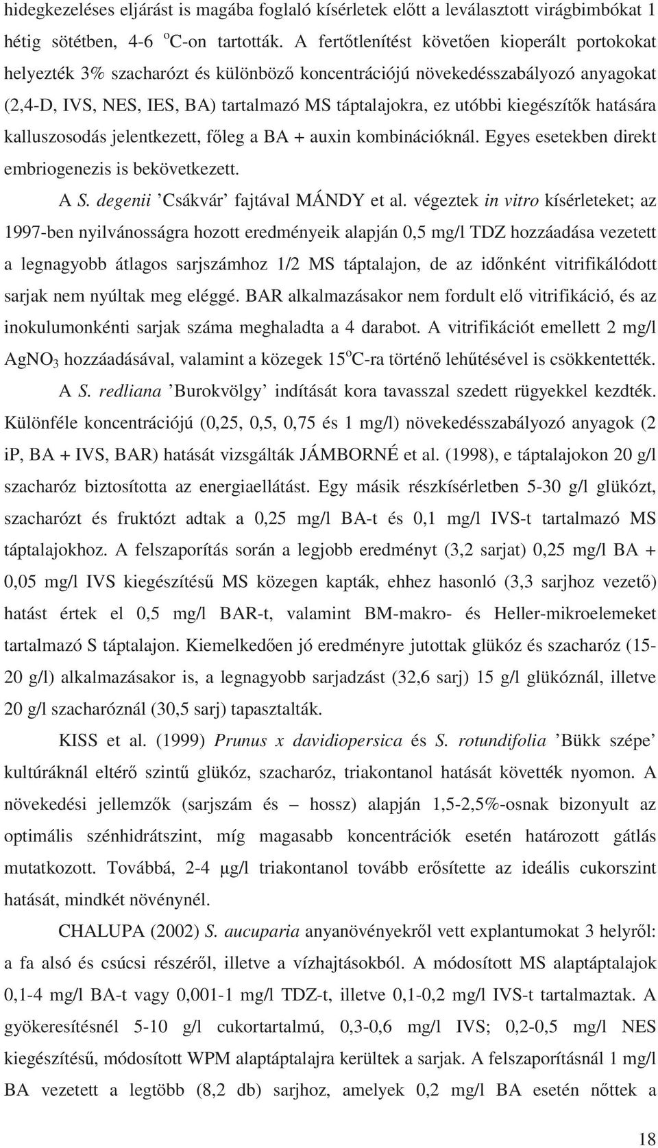 kiegészít k hatására kalluszosodás jelentkezett, f leg a BA + auxin kombinációknál. Egyes esetekben direkt embriogenezis is bekövetkezett. A S. degenii Csákvár fajtával MÁNDY et al.