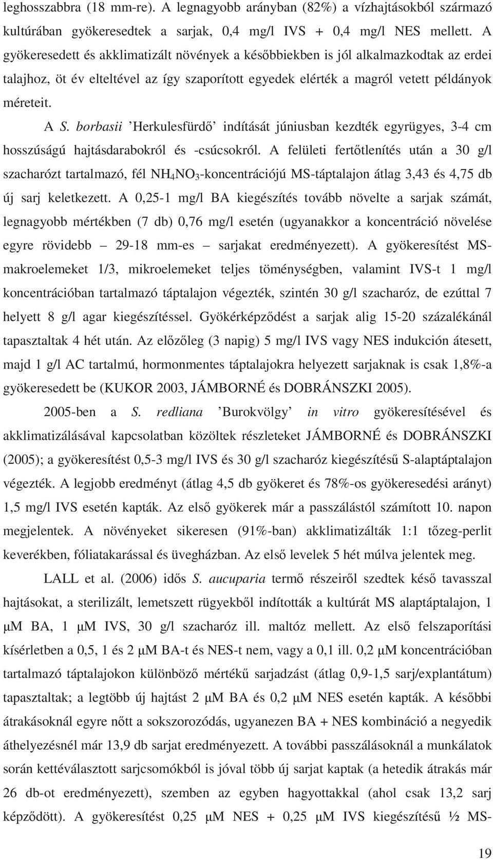 borbasii Herkulesfürd indítását júniusban kezdték egyrügyes, 3-4 cm hosszúságú hajtásdarabokról és -csúcsokról.