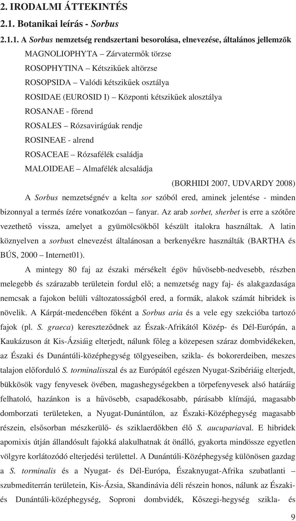 1. A Sorbus nemzetség rendszertani besorolása, elnevezése, általános jellemz k MAGNOLIOPHYTA Zárvaterm k törzse ROSOPHYTINA Kétszik ek altörzse ROSOPSIDA Valódi kétszik ek osztálya ROSIDAE (EUROSID