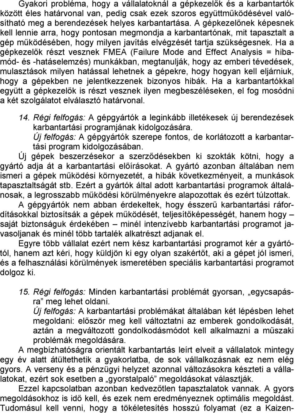 Ha a gépkezelők részt vesznek FMEA (Failure Mode and Effect Analysis = hibamód- és -hatáselemzés) munkákban, megtanulják, hogy az emberi tévedések, mulasztások milyen hatással lehetnek a gépekre,