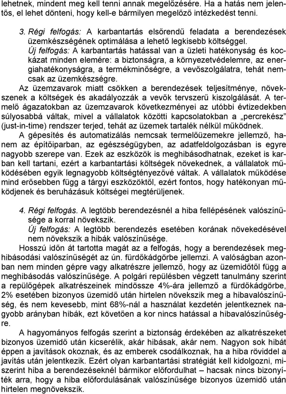 Új felfogás: A karbantartás hatással van a üzleti hatékonyság és kockázat minden elemére: a biztonságra, a környezetvédelemre, az energiahatékonyságra, a termékminőségre, a vevőszolgálatra, tehát