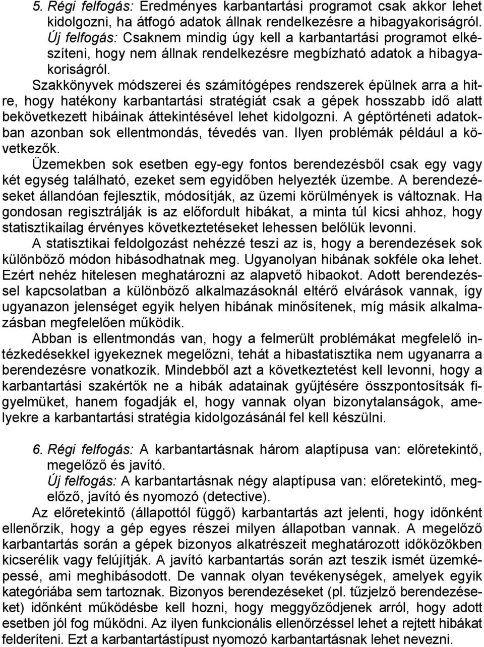 Szakkönyvek módszerei és számítógépes rendszerek épülnek arra a hitre, hogy hatékony karbantartási stratégiát csak a gépek hosszabb idő alatt bekövetkezett hibáinak áttekintésével lehet kidolgozni.