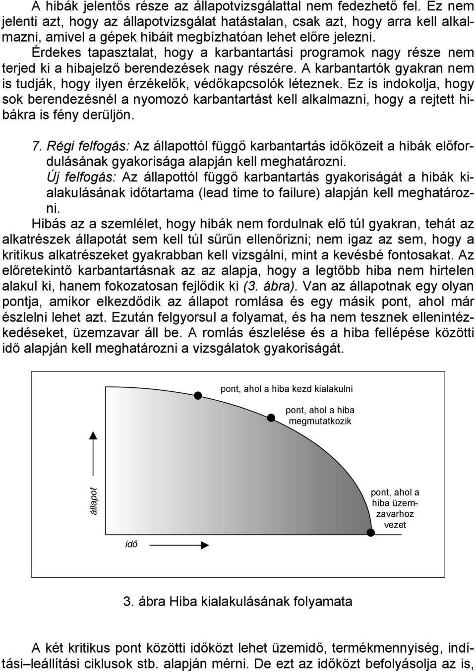 Érdekes tapasztalat, hogy a karbantartási programok nagy része nem terjed ki a hibajelző berendezések nagy részére. A karbantartók gyakran nem is tudják, hogy ilyen érzékelők, védőkapcsolók léteznek.