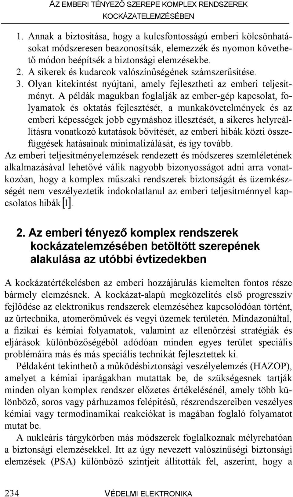 A példák magukban foglalják az ember-gép kapcsolat, folyamatok és oktatás fejlesztését, a munkakövetelmények és az emberi képességek jobb egymáshoz illesztését, a sikeres helyreállításra vonatkozó