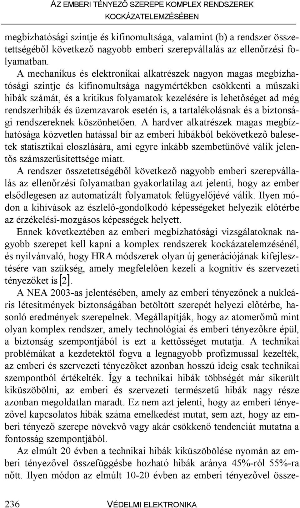 még rendszerhibák és üzemzavarok esetén is, a tartalékolásnak és a biztonsági rendszereknek köszönhetően.