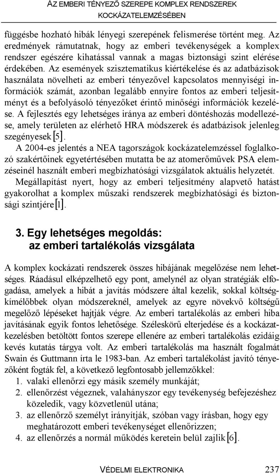 Az események szisztematikus kiértékelése és az adatbázisok használata növelheti az emberi tényezővel kapcsolatos mennyiségi információk számát, azonban legalább ennyire fontos az emberi teljesítményt