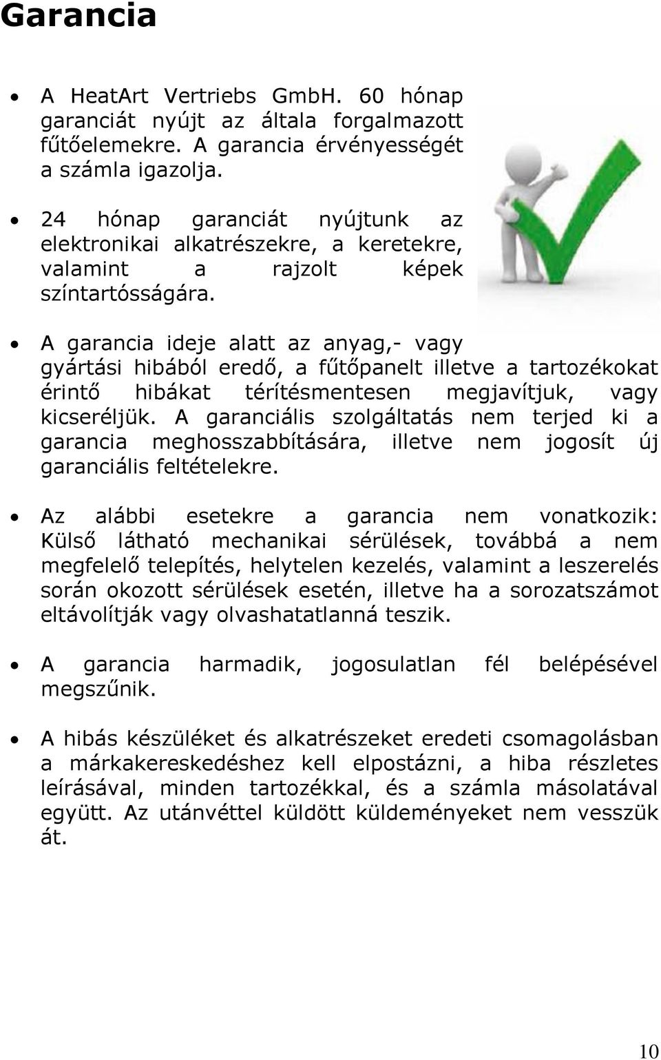 A garancia ideje alatt az anyag,- vagy gyártási hibából eredő, a fűtőpanelt illetve a tartozékokat érintő hibákat térítésmentesen megjavítjuk, vagy kicseréljük.