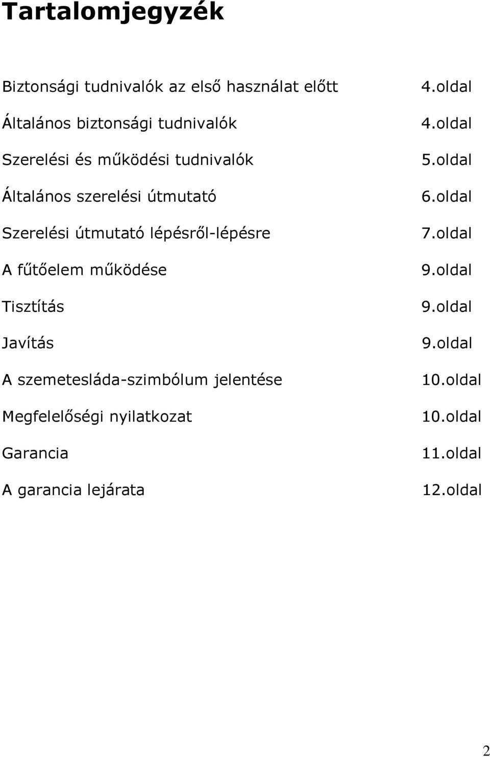 működése Tisztítás Javítás A szemetesláda-szimbólum jelentése Megfelelőségi nyilatkozat Garancia A