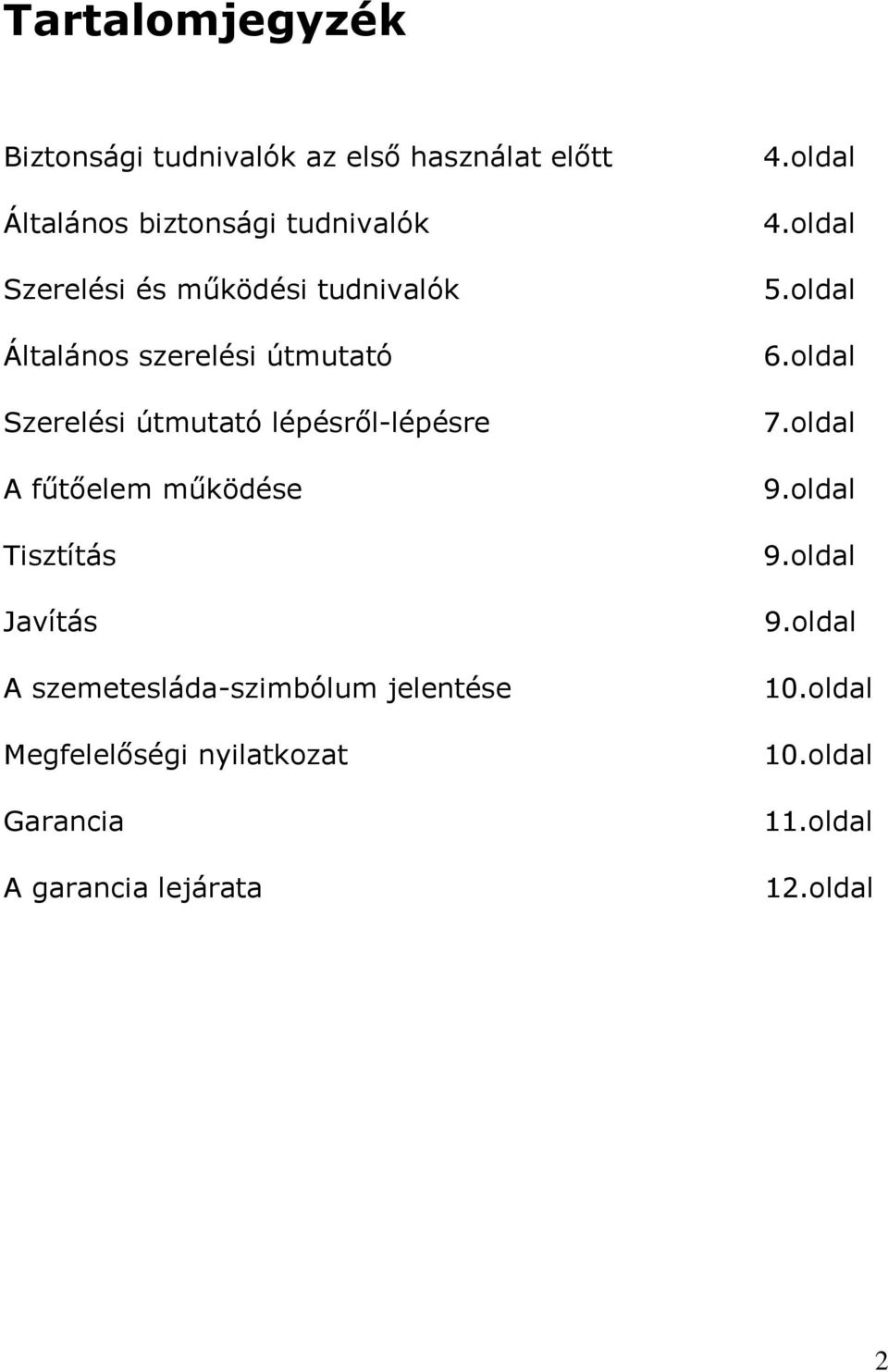 működése Tisztítás Javítás A szemetesláda-szimbólum jelentése Megfelelőségi nyilatkozat Garancia A