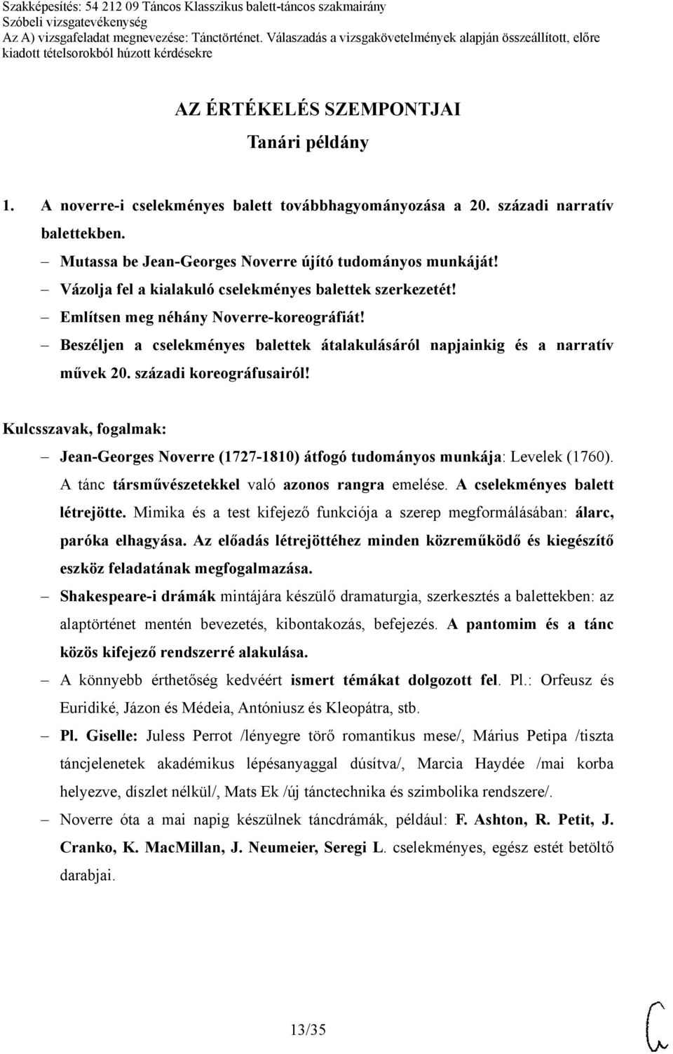 századi koreográfusairól! Jean-Georges Noverre (1727-1810) átfogó tudományos munkája: Levelek (1760). A tánc társművészetekkel való azonos rangra emelése. A cselekményes balett létrejötte.