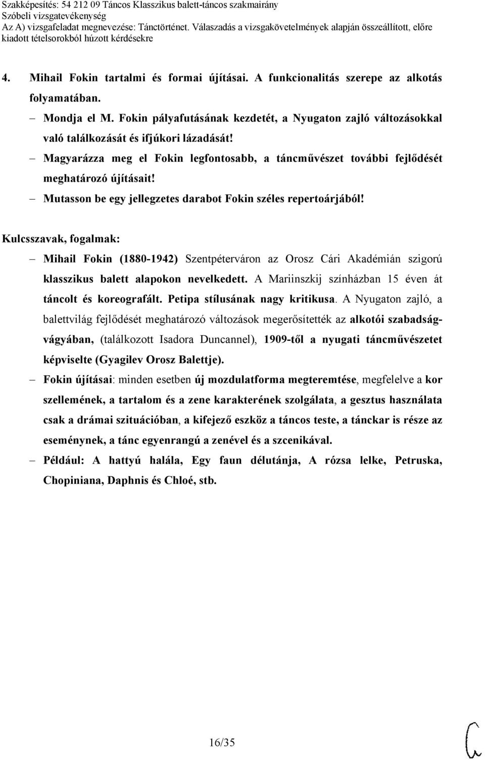 Mutasson be egy jellegzetes darabot Fokin széles repertoárjából! Mihail Fokin (1880-1942) Szentpéterváron az Orosz Cári Akadémián szigorú klasszikus balett alapokon nevelkedett.